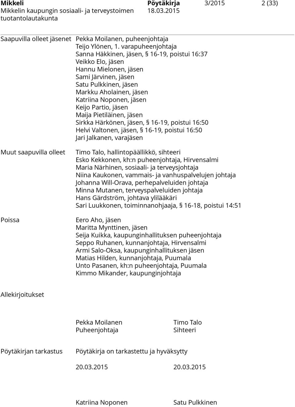 Partio, jäsen Maija Pietiläinen, jäsen Sirkka Härkönen, jäsen, 16-19, poistui 16:50 Helvi Valtonen, jäsen, 16-19, poistui 16:50 Jari Jalkanen, varajäsen Muut saapuvilla olleet Poissa Timo Talo,