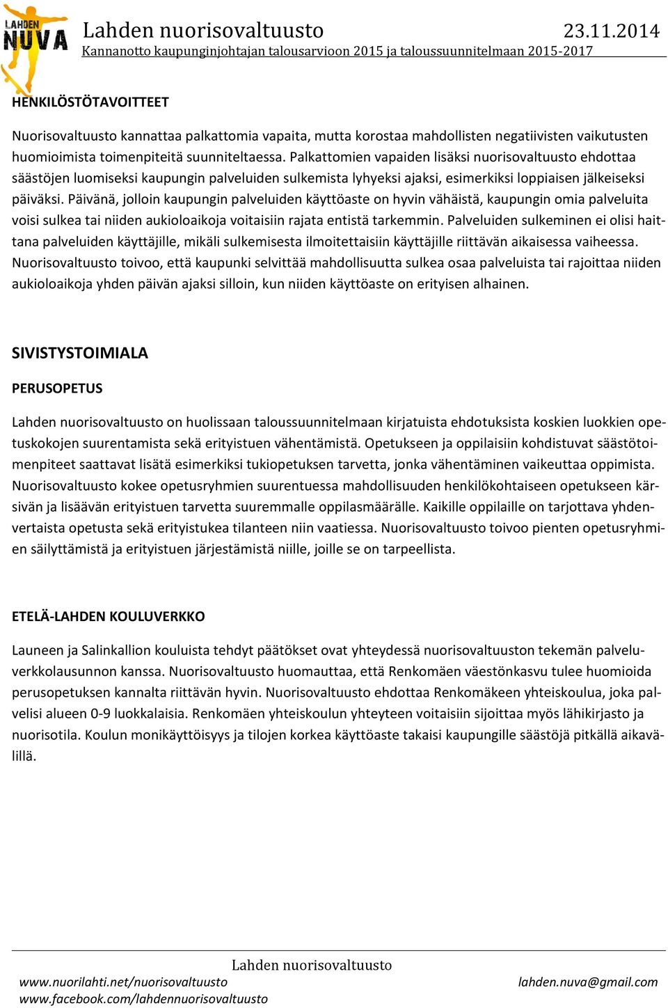 Päivänä, jolloin kaupungin palveluiden käyttöaste on hyvin vähäistä, kaupungin omia palveluita voisi sulkea tai niiden aukioloaikoja voitaisiin rajata entistä tarkemmin.