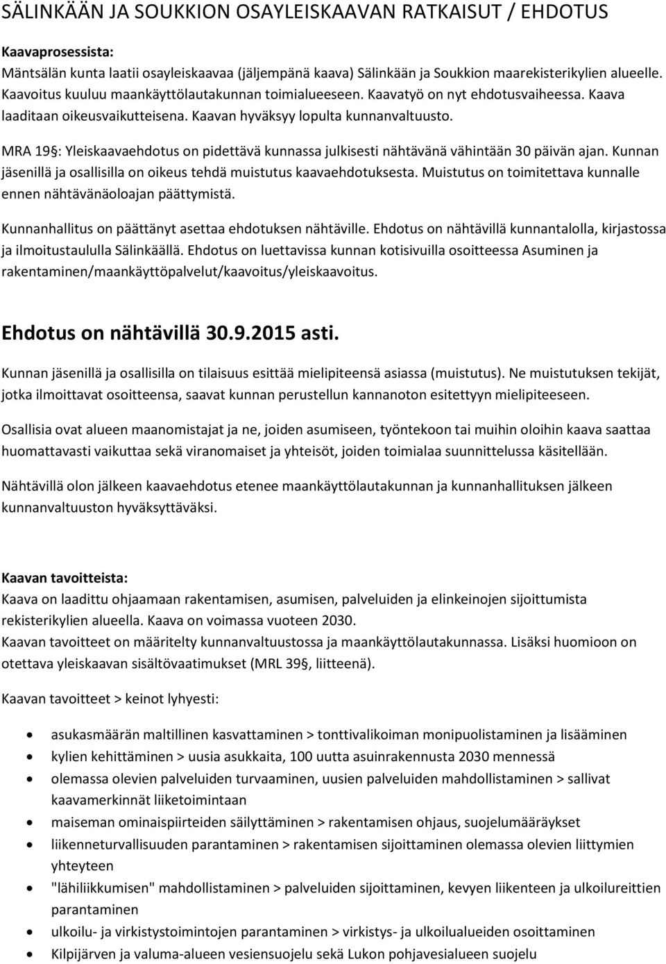 MRA 19 : Yleiskaavaehdotus on pidettävä kunnassa julkisesti nähtävänä vähintään 30 päivän ajan. Kunnan jäsenillä ja osallisilla on oikeus tehdä muistutus kaavaehdotuksesta.