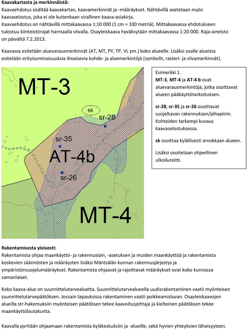 Raja-aineisto on päivältä 7.2.2013. Kaavassa esitetään aluevarausmerkinnät (AT, MT, PY, TP, VL ym.) koko alueelle.