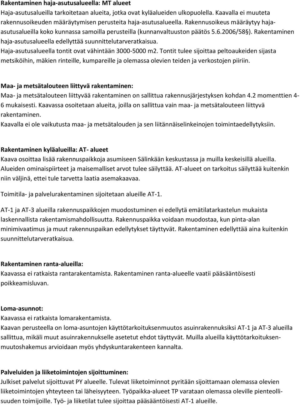 2006/58 ). Rakentaminen haja-asutusalueella edellyttää suunnittelutarveratkaisua. Haja-asutusalueella tontit ovat vähintään 3000-5000 m2.