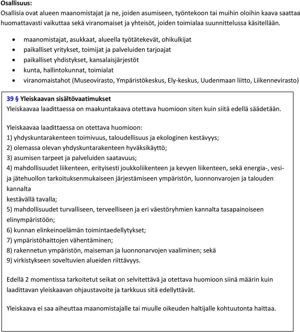 maanomistajat, asukkaat, alueella työtätekevät, ohikulkijat paikalliset yritykset, toimijat ja palveluiden tarjoajat paikalliset yhdistykset, kansalaisjärjestöt kunta, hallintokunnat, toimialat