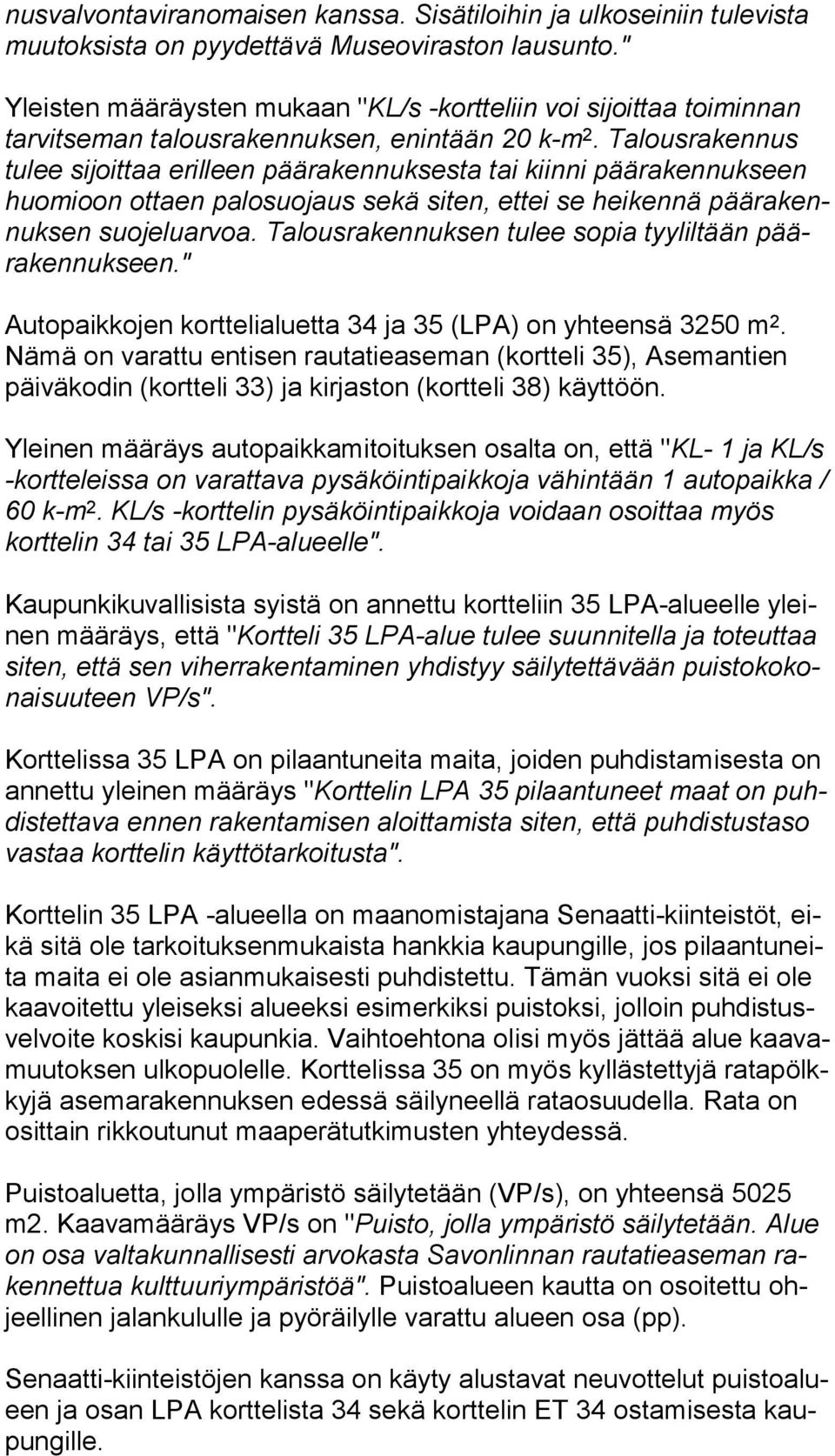 Talousrakennus tu lee sijoittaa erilleen päärakennuksesta tai kiinni päärakennukseen huo mi oon ottaen palosuojaus sekä siten, ettei se heikennä pää ra kennuk sen suojeluarvoa.