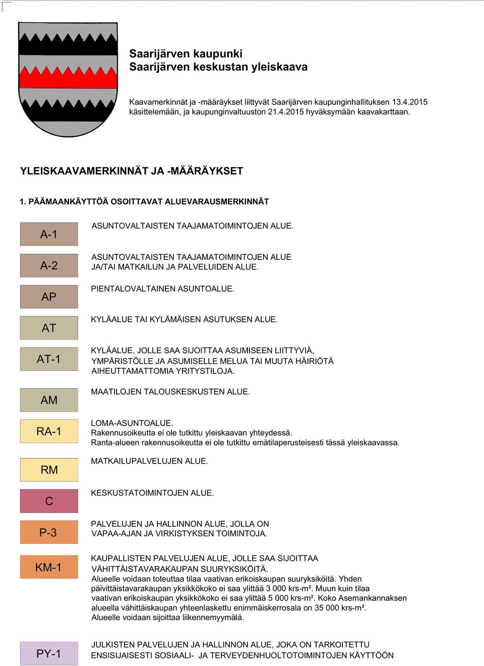 ASUNTOVALTAISTEN TAAJAMATOIMINTOJEN ALUE JA/TAI MATKAILUN JA PALVELUIDEN ALUE. PIENTALOVALTAINEN ASUNTOALUE. KYLÄALUE TAI KYLÄMÄISEN ASUTUKSEN ALUE.