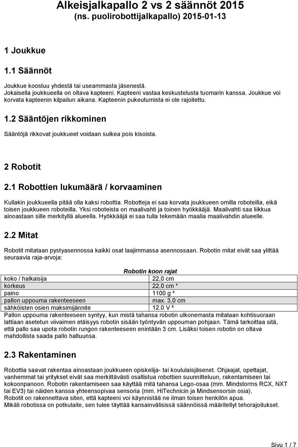 2 Sääntöjen rikkominen Sääntöjä rikkovat joukkueet voidaan sulkea pois kisoista. 2 Robotit 2.1 Robottien lukumäärä / korvaaminen Kullakin joukkueella pitää olla kaksi robottia.