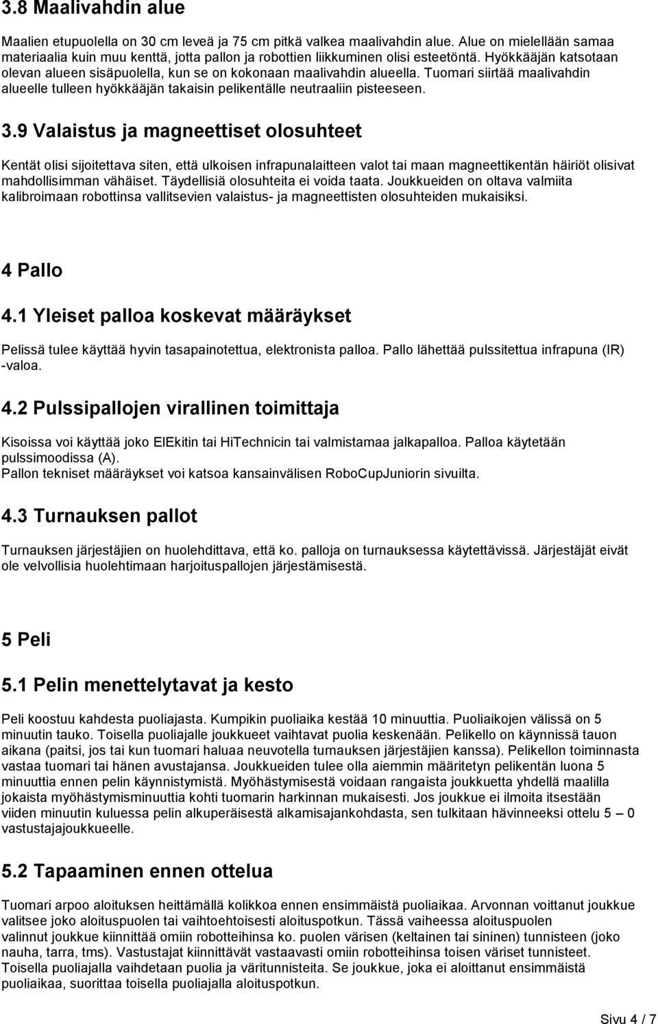 Tuomari siirtää maalivahdin alueelle tulleen hyökkääjän takaisin pelikentälle neutraaliin pisteeseen. 3.