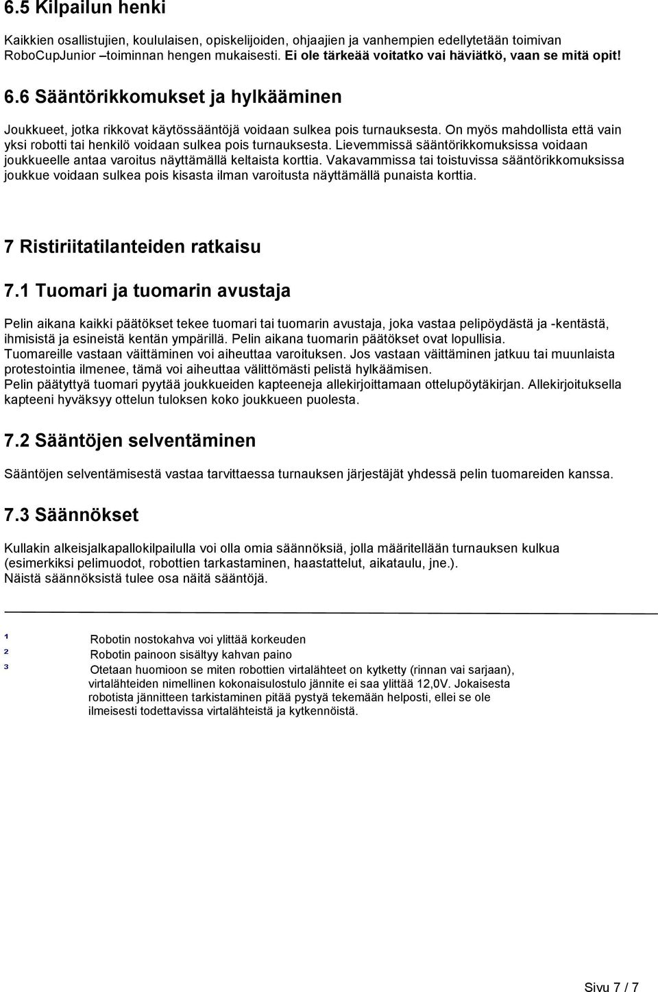 On myös mahdollista että vain yksi robotti tai henkilö voidaan sulkea pois turnauksesta. Lievemmissä sääntörikkomuksissa voidaan joukkueelle antaa varoitus näyttämällä keltaista korttia.