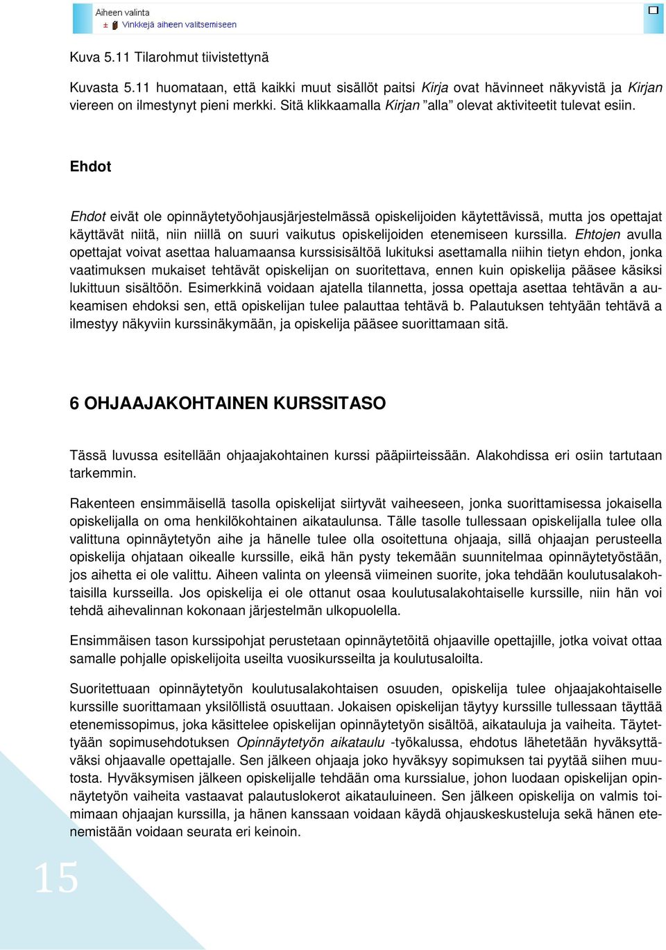 Ehdot Ehdot eivät ole opinnäytetyöohjausjärjestelmässä opiskelijoiden käytettävissä, mutta jos opettajat käyttävät niitä, niin niillä on suuri vaikutus opiskelijoiden etenemiseen kurssilla.