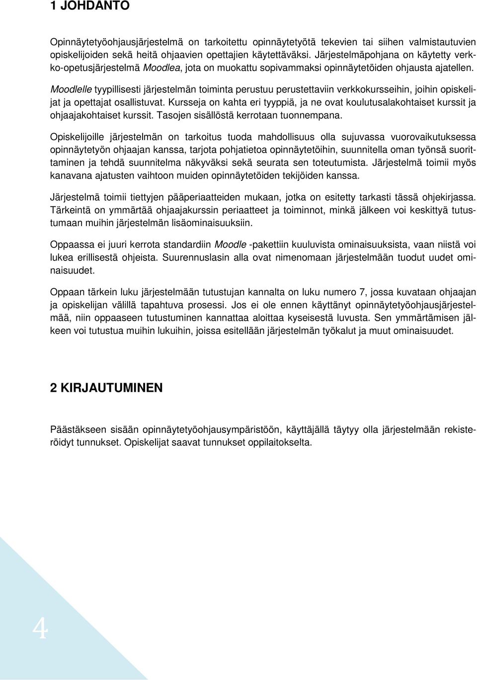 Moodlelle tyypillisesti järjestelmän toiminta perustuu perustettaviin verkkokursseihin, joihin opiskelijat ja opettajat osallistuvat.