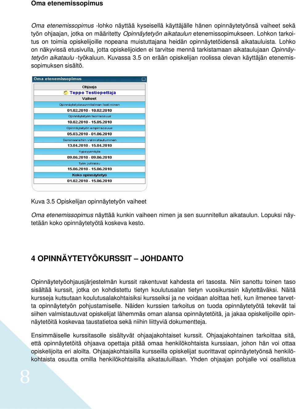 Lohko on näkyvissä etusivulla, jotta opiskelijoiden ei tarvitse mennä tarkistamaan aikataulujaan Opinnäytetyön aikataulu -työkaluun. Kuvassa 3.