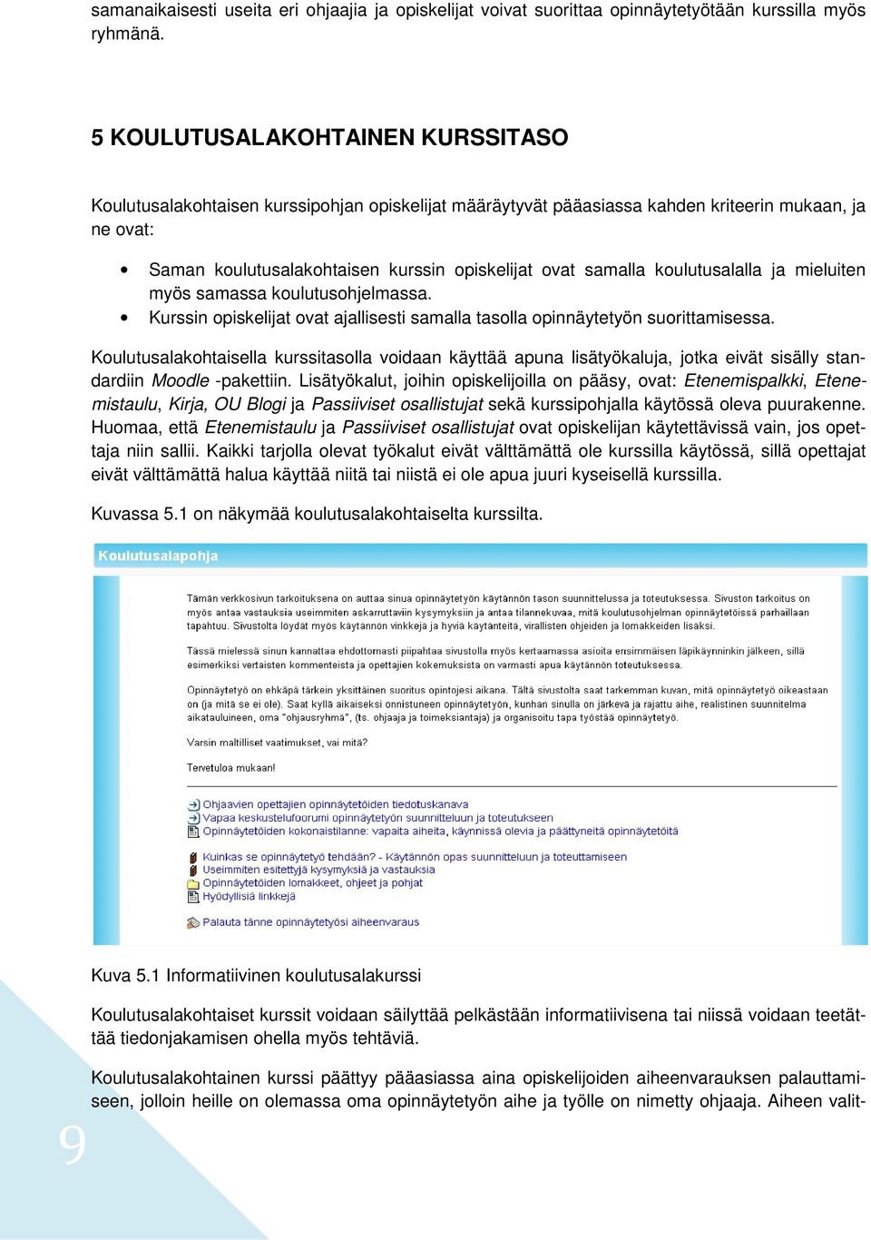 koulutusalalla ja mieluiten myös samassa koulutusohjelmassa. Kurssin opiskelijat ovat ajallisesti samalla tasolla opinnäytetyön suorittamisessa.