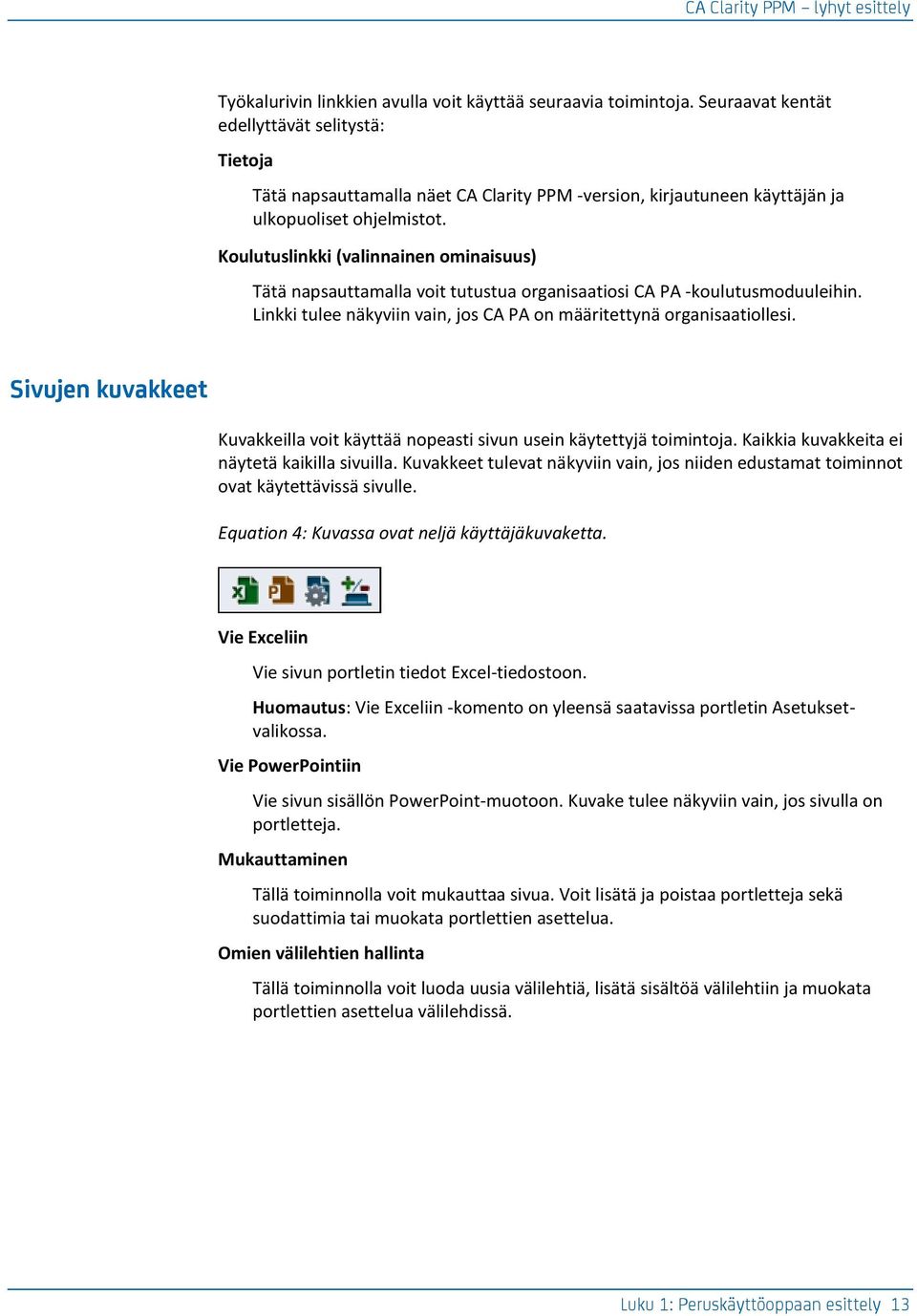 Koulutuslinkki (valinnainen ominaisuus) Tätä napsauttamalla voit tutustua organisaatiosi CA PA -koulutusmoduuleihin. Linkki tulee näkyviin vain, jos CA PA on määritettynä organisaatiollesi.