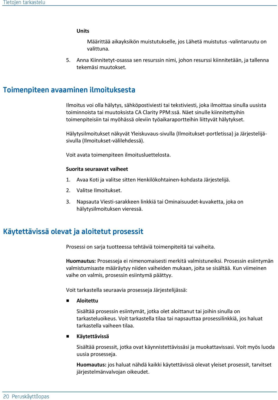 Toimenpiteen avaaminen ilmoituksesta Ilmoitus voi olla hälytys, sähköpostiviesti tai tekstiviesti, joka ilmoittaa sinulla uusista toiminnoista tai muutoksista CA Clarity PPM:ssä.