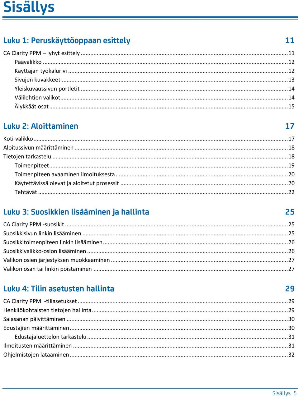 .. 19 Toimenpiteen avaaminen ilmoituksesta... 20 Käytettävissä olevat ja aloitetut prosessit... 20 Tehtävät... 22 Luku 3: Suosikkien lisääminen ja hallinta 25 CA Clarity PPM -suosikit.