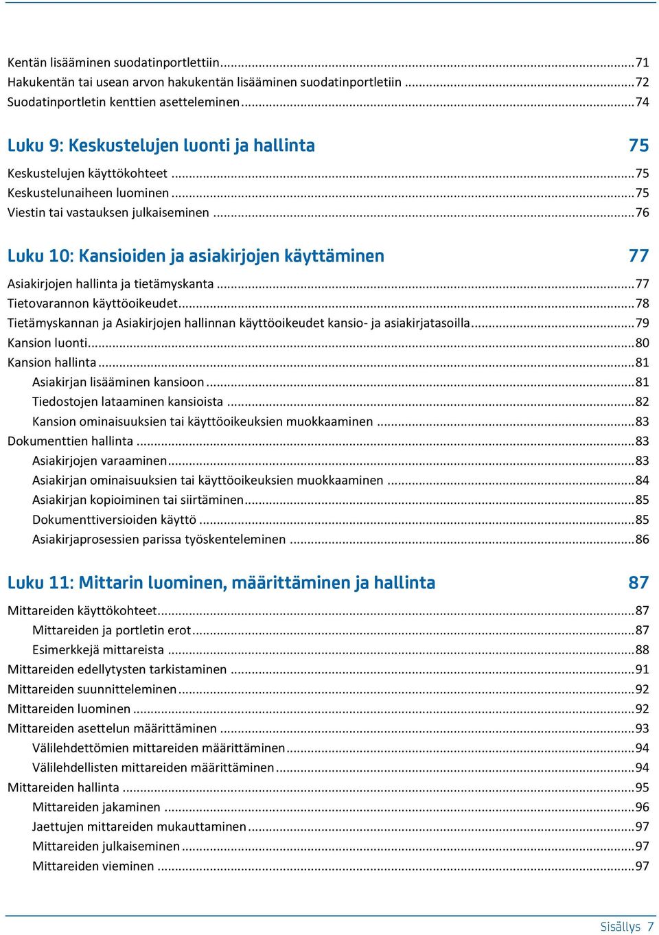 .. 76 Luku 10: Kansioiden ja asiakirjojen käyttäminen 77 Asiakirjojen hallinta ja tietämyskanta... 77 Tietovarannon käyttöoikeudet.