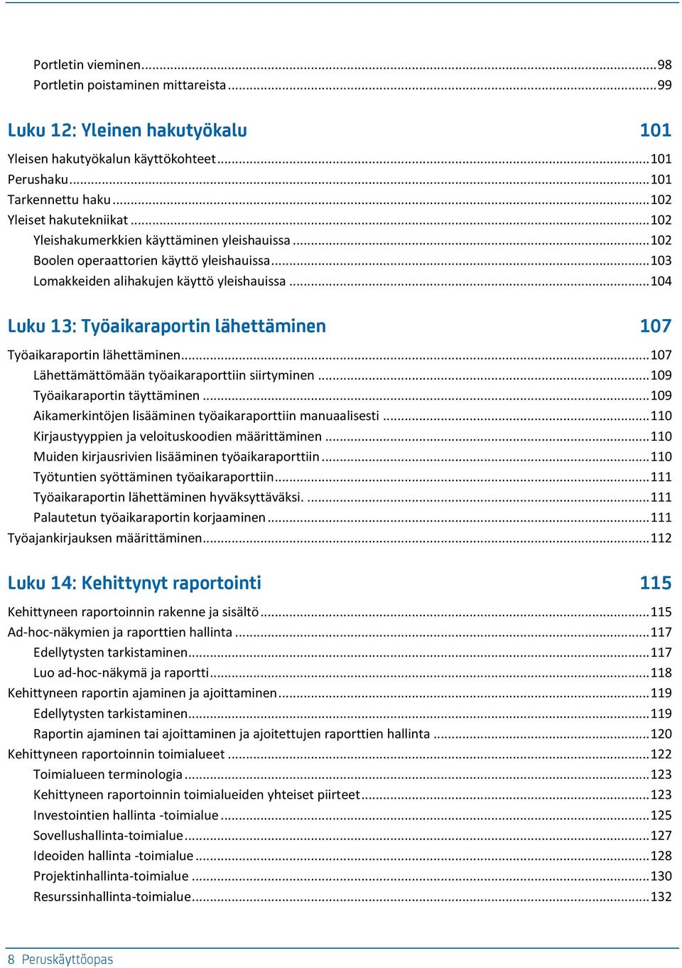 .. 104 Luku 13: Työaikaraportin lähettäminen 107 Työaikaraportin lähettäminen... 107 Lähettämättömään työaikaraporttiin siirtyminen... 109 Työaikaraportin täyttäminen.