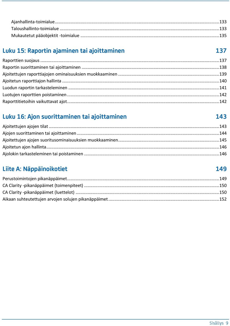 .. 141 Luotujen raporttien poistaminen... 142 Raporttitietoihin vaikuttavat ajot... 142 Luku 16: Ajon suorittaminen tai ajoittaminen 143 Ajoitettujen ajojen tilat.