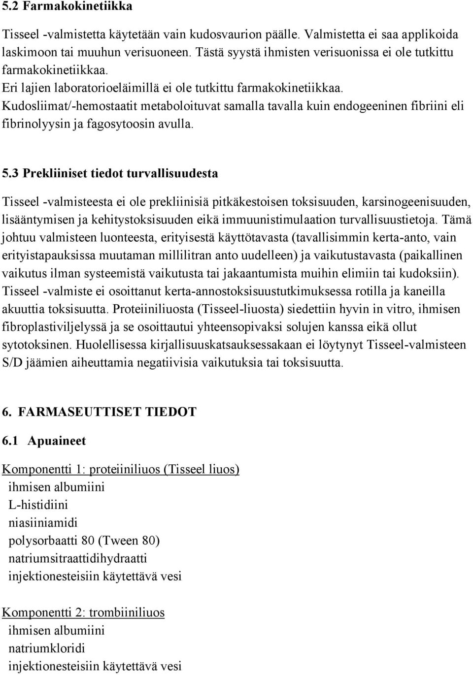 Kudosliimat/-hemostaatit metaboloituvat samalla tavalla kuin endogeeninen fibriini eli fibrinolyysin ja fagosytoosin avulla. 5.