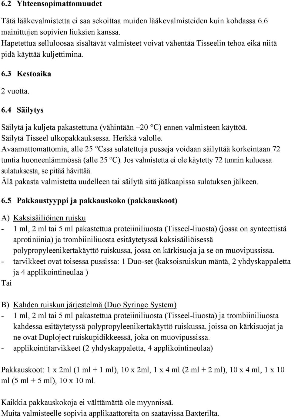 3 Kestoaika 2 vuotta. 6.4 Säilytys Säilytä ja kuljeta pakastettuna (vähintään 20 C) ennen valmisteen käyttöä. Säilytä Tisseel ulkopakkauksessa. Herkkä valolle.