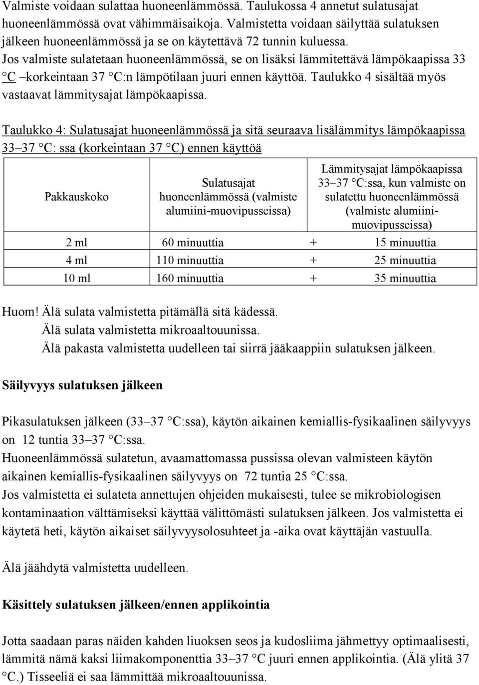 Jos valmiste sulatetaan huoneenlämmössä, se on lisäksi lämmitettävä lämpökaapissa 33 C korkeintaan 37 C:n lämpötilaan juuri ennen käyttöä.