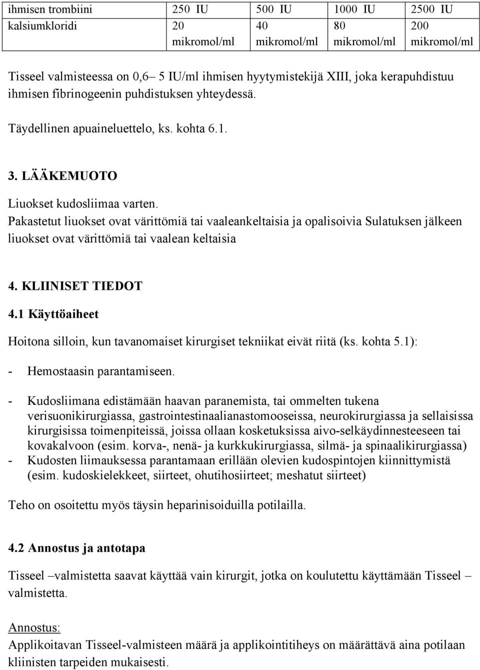 Pakastetut liuokset ovat värittömiä tai vaaleankeltaisia ja opalisoivia Sulatuksen jälkeen liuokset ovat värittömiä tai vaalean keltaisia 4. KLIINISET TIEDOT 4.