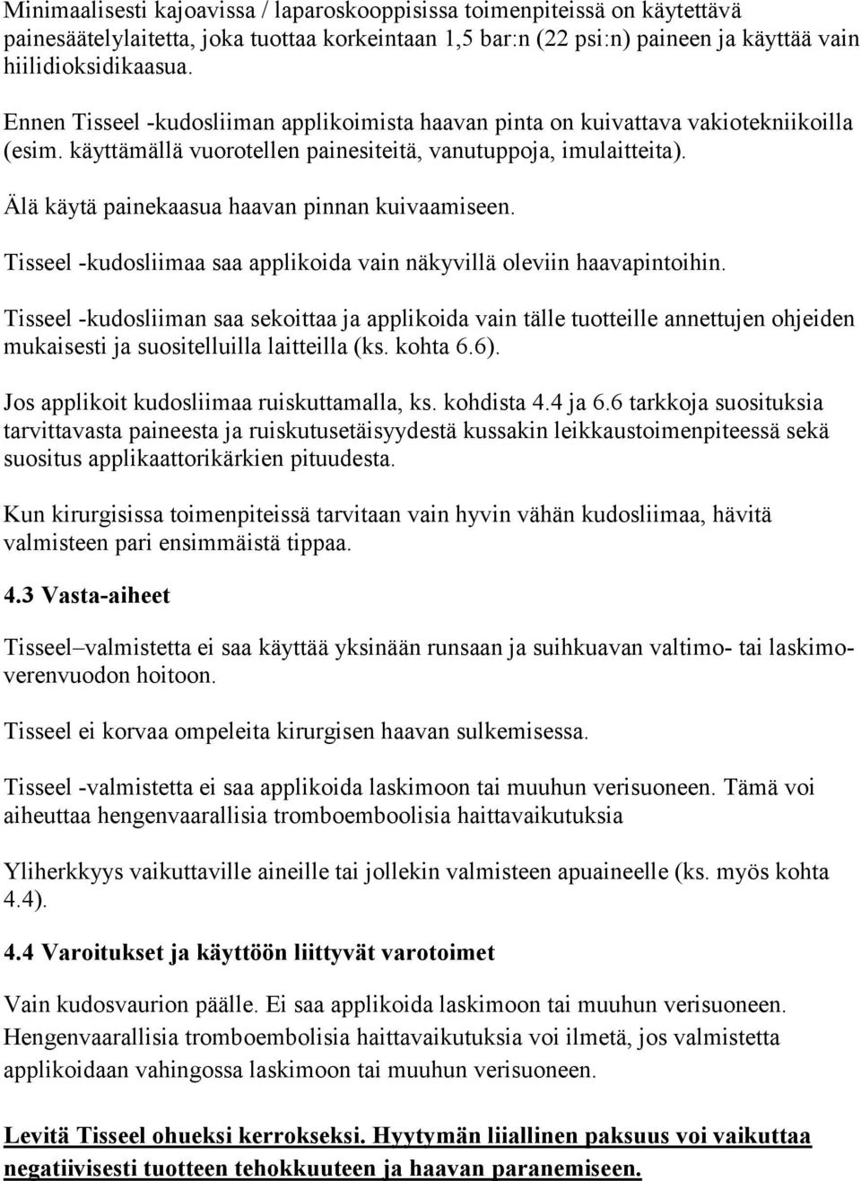 Älä käytä painekaasua haavan pinnan kuivaamiseen. Tisseel -kudosliimaa saa applikoida vain näkyvillä oleviin haavapintoihin.