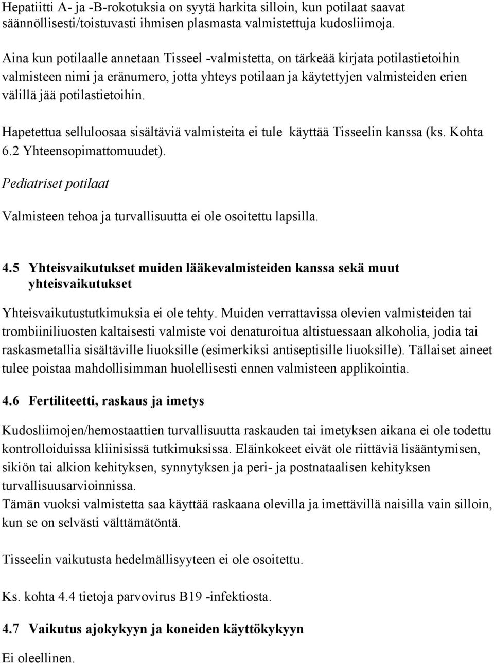 potilastietoihin. Hapetettua selluloosaa sisältäviä valmisteita ei tule käyttää Tisseelin kanssa (ks. Kohta 6.2 Yhteensopimattomuudet).