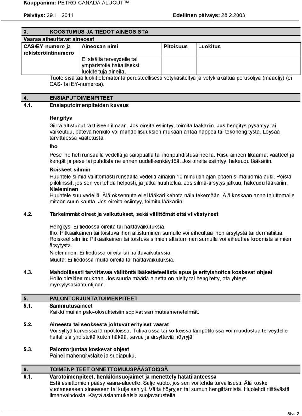 aineita. Tuote sisältää luokittelematonta perusteellisesti vetykäsiteltyä ja vetykrakattua perusöljyä (maaöljy) (ei CAS tai EYnumeroa). 4. ENSIAPUTOIMENPITEET 4.1.