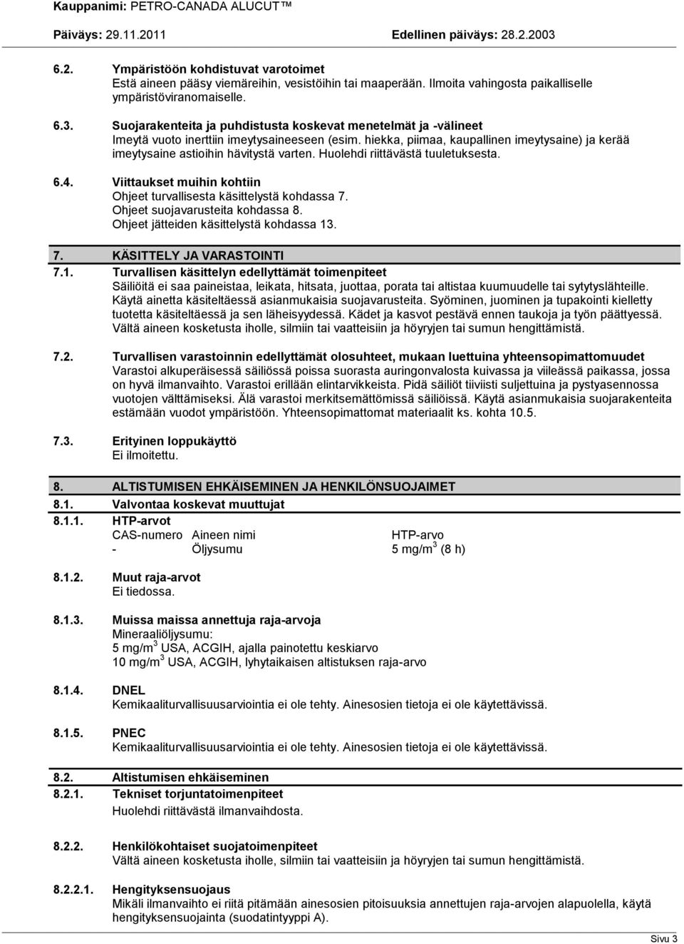 Huolehdi riittävästä tuuletuksesta. 6.4. Viittaukset muihin kohtiin Ohjeet turvallisesta käsittelystä kohdassa 7. Ohjeet suojavarusteita kohdassa 8. Ohjeet jätteiden käsittelystä kohdassa 13. 7. KÄSITTELY JA VARASTOINTI 7.