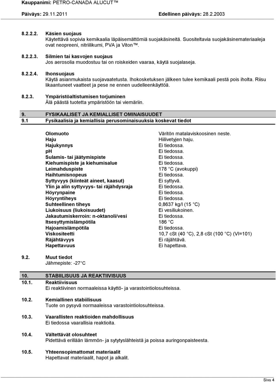 Ihokosketuksen jälkeen tulee kemikaali pestä pois iholta. Riisu likaantuneet vaatteet ja pese ne ennen uudelleenkäyttöä. 8.2.3.