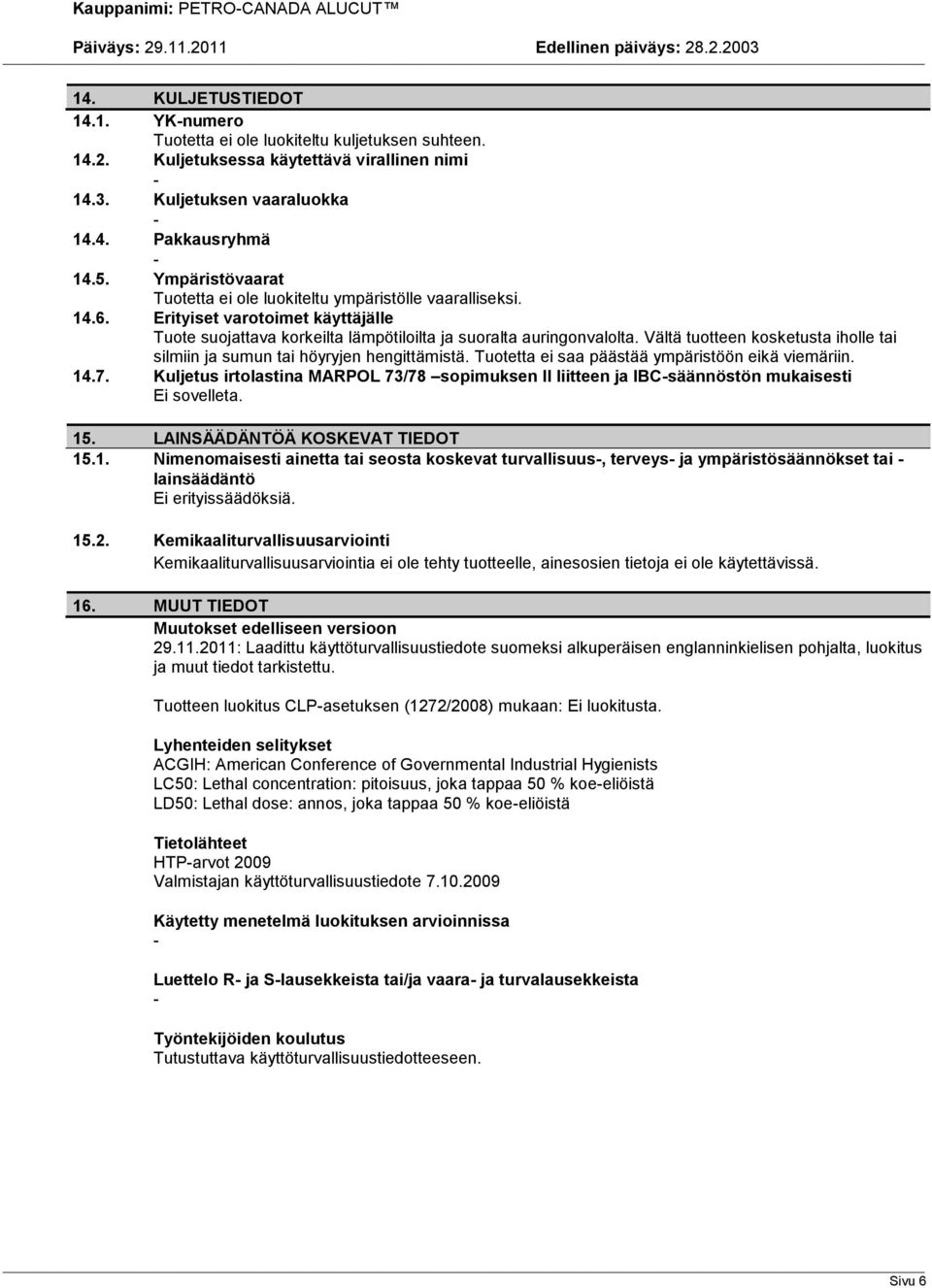 Vältä tuotteen kosketusta iholle tai silmiin ja sumun tai höyryjen hengittämistä. Tuotetta ei saa päästää ympäristöön eikä viemäriin. 14.7.