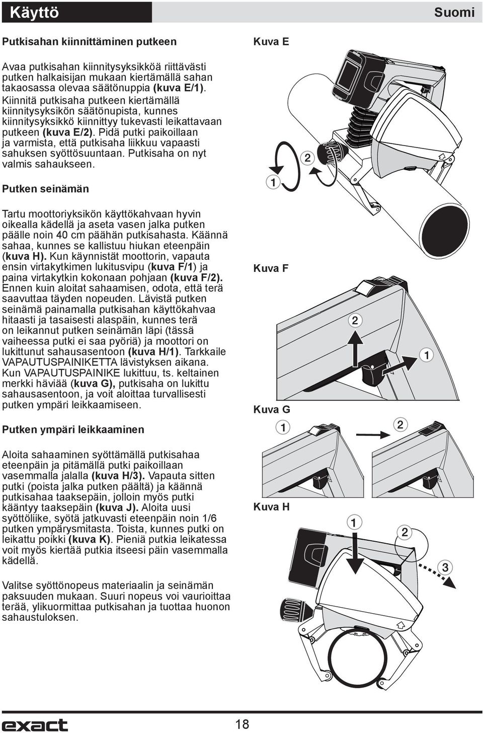 Pidä putki paikoillaan ja varmista, että putkisaha liikkuu vapaasti sahuksen syöttösuuntaan. Putkisaha on nyt valmis sahaukseen.