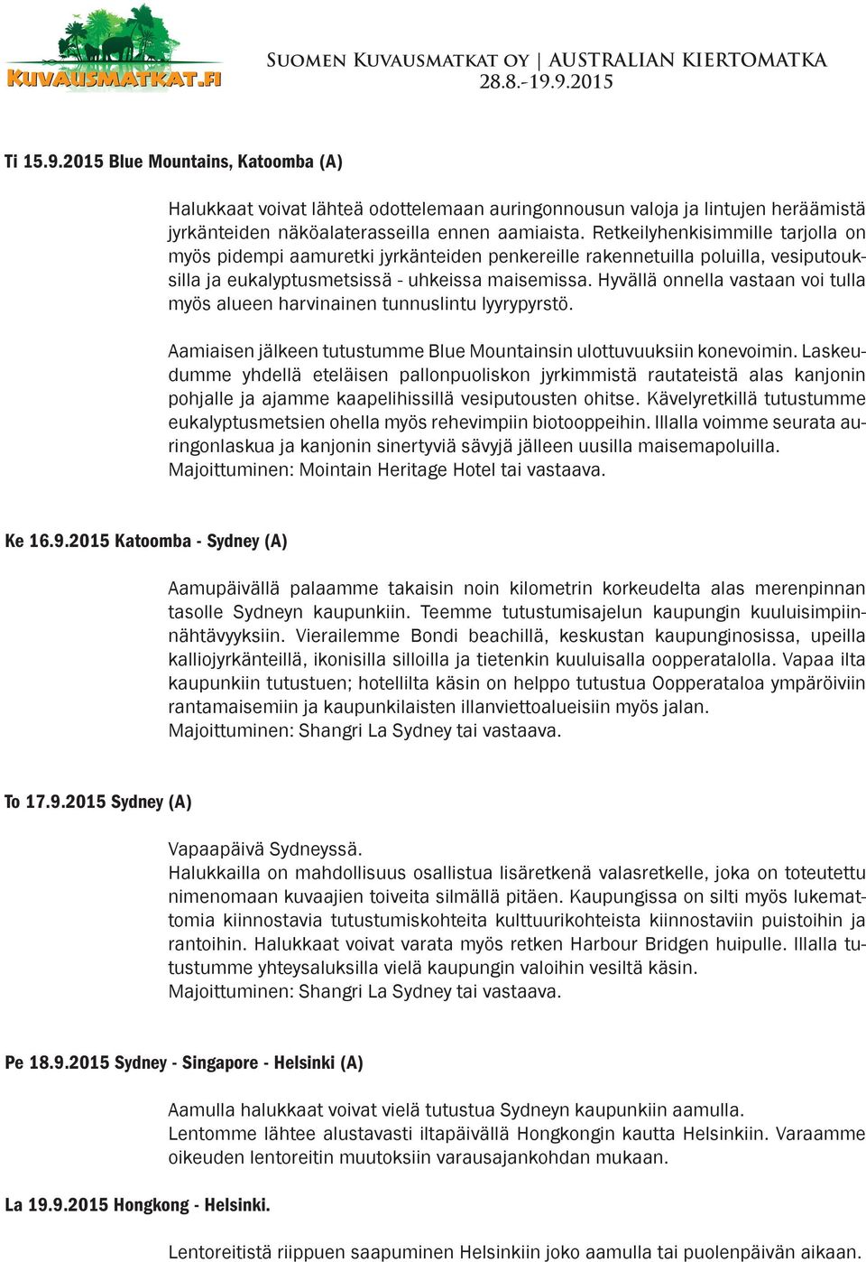 Hyvällä onnella vastaan voi tulla myös alueen harvinainen tunnuslintu lyyrypyrstö. Aamiaisen jälkeen tutustumme Blue Mountainsin ulottuvuuksiin konevoimin.
