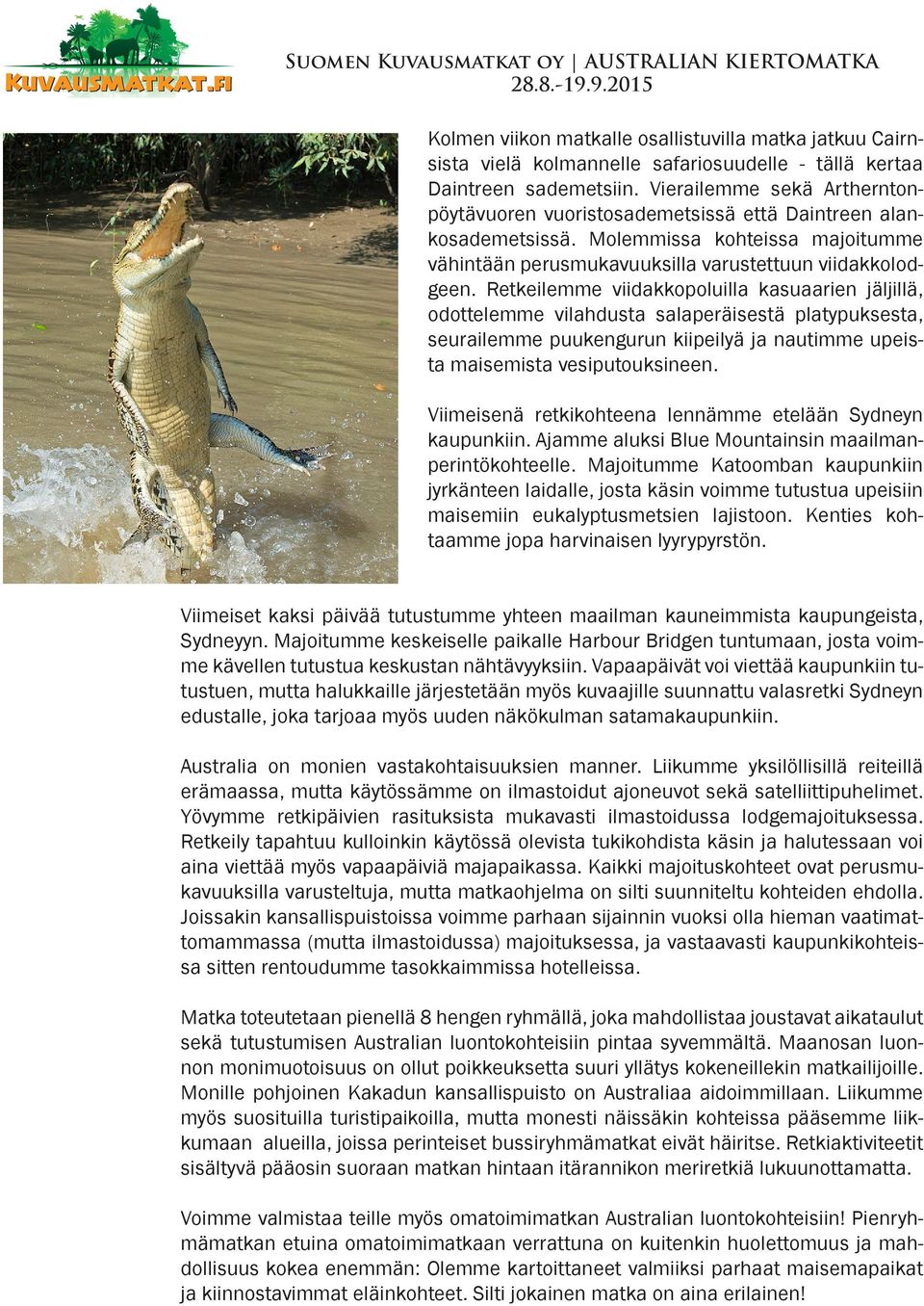 Retkeilemme viidakkopoluilla kasuaarien jäljillä, odottelemme vilahdusta salaperäisestä platypuksesta, seurailemme puukengurun kiipeilyä ja nautimme upeista maisemista vesiputouksineen.