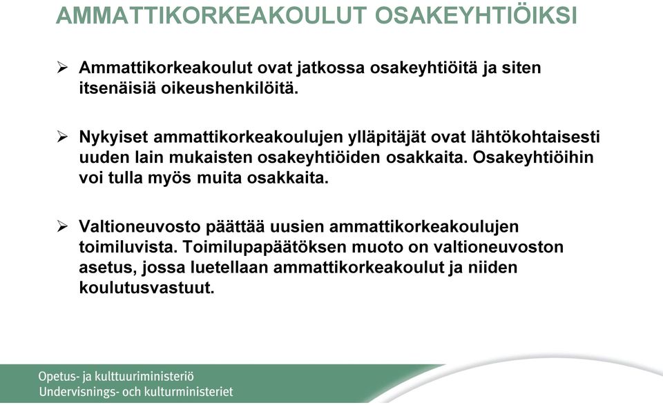 Nykyiset ammattikorkeakoulujen ylläpitäjät ovat lähtökohtaisesti uuden lain mukaisten osakeyhtiöiden osakkaita.