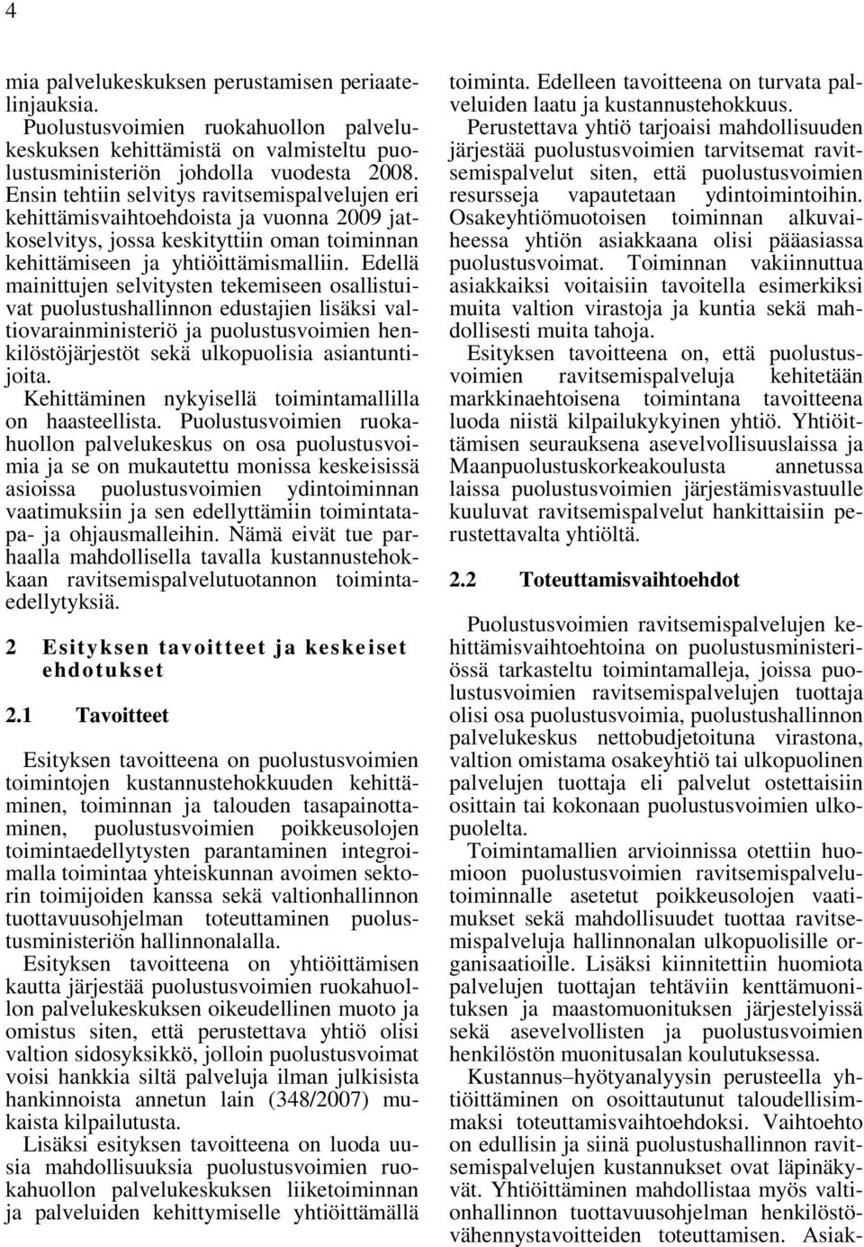 Edellä mainittujen selvitysten tekemiseen osallistuivat puolustushallinnon edustajien lisäksi valtiovarainministeriö ja puolustusvoimien henkilöstöjärjestöt sekä ulkopuolisia asiantuntijoita.