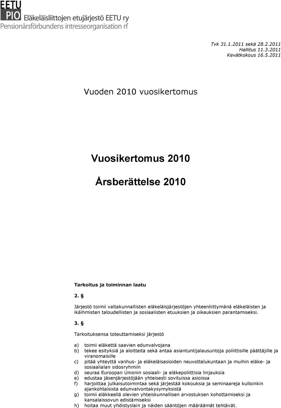 Tarkoituksensa toteuttamiseksi järjestö a) toimii eläkettä saavien edunvalvojana b) tekee esityksiä ja aloitteita sekä antaa asiantuntijalausuntoja poliittisille päättäjille ja viranomaisille c)