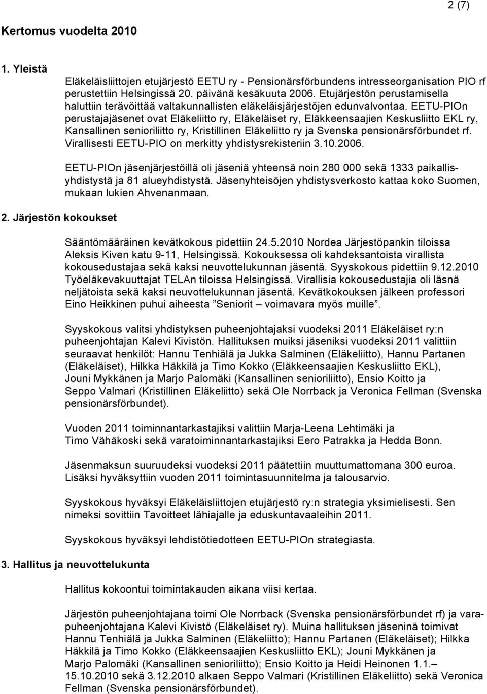 EETU-PIOn perustajajäsenet ovat Eläkeliitto ry, Eläkeläiset ry, Eläkkeensaajien Keskusliitto EKL ry, Kansallinen senioriliitto ry, Kristillinen Eläkeliitto ry ja Svenska pensionärsförbundet rf.