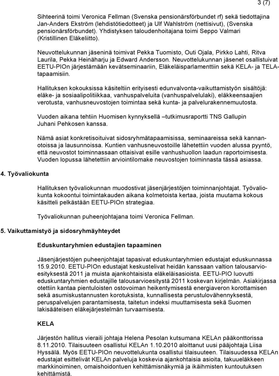 Neuvottelukunnan jäseninä toimivat Pekka Tuomisto, Outi Ojala, Pirkko Lahti, Ritva Laurila, Pekka Heinäharju ja Edward Andersson.