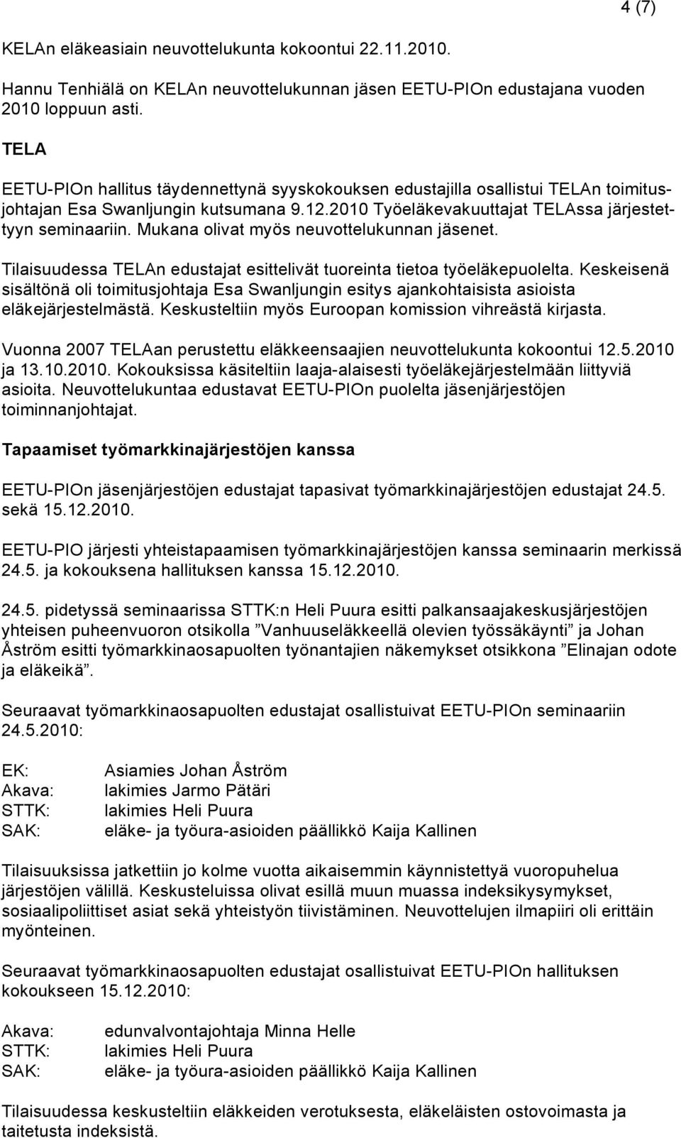 Mukana olivat myös neuvottelukunnan jäsenet. Tilaisuudessa TELAn edustajat esittelivät tuoreinta tietoa työeläkepuolelta.