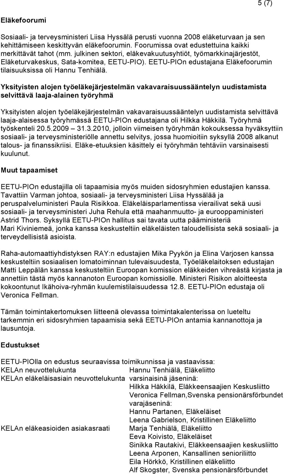 EETU-PIOn edustajana Eläkefoorumin tilaisuuksissa oli Hannu Tenhiälä.