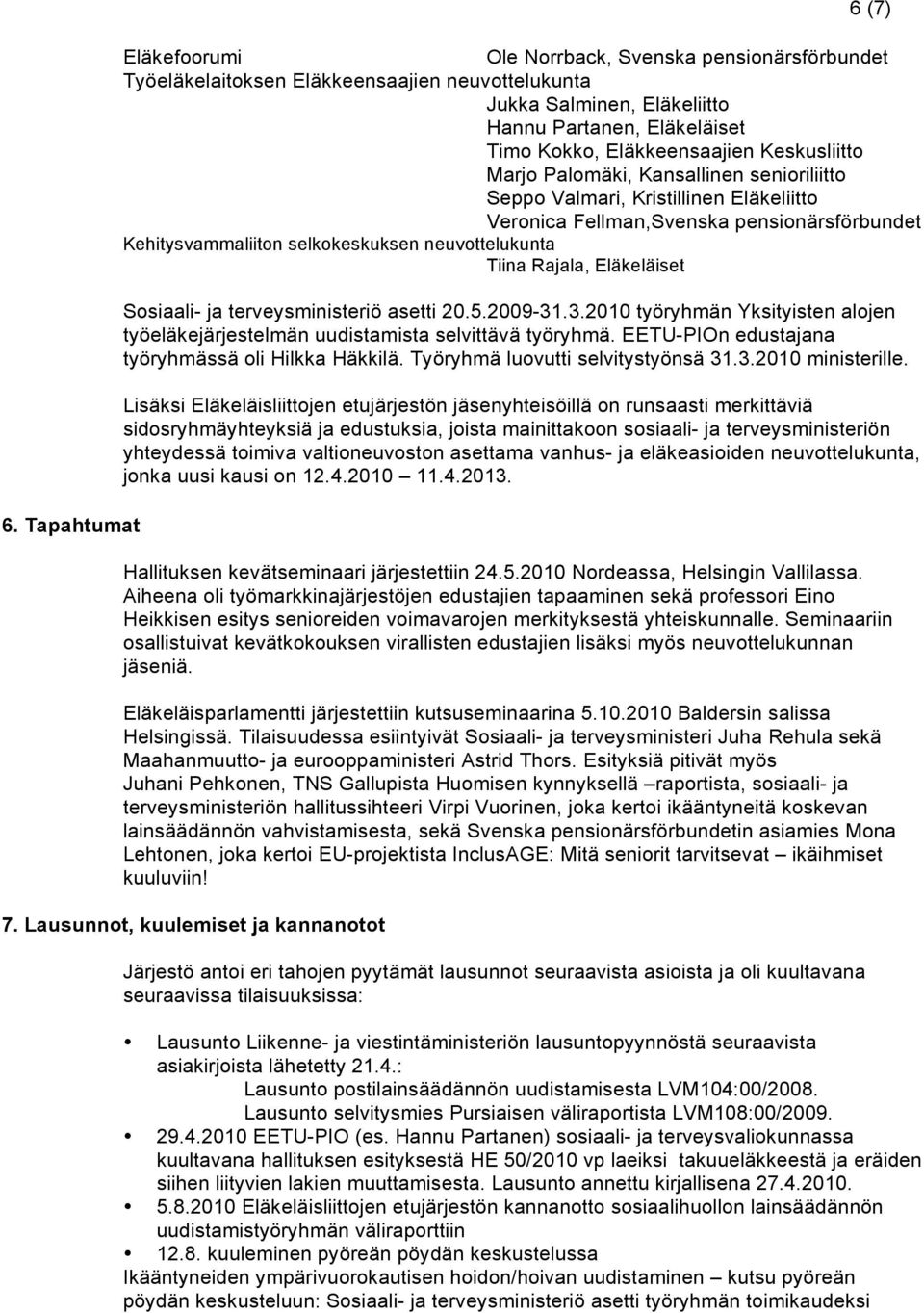 neuvottelukunta Tiina Rajala, Eläkeläiset Sosiaali- ja terveysministeriö asetti 20.5.2009-31.3.2010 työryhmän Yksityisten alojen työeläkejärjestelmän uudistamista selvittävä työryhmä.