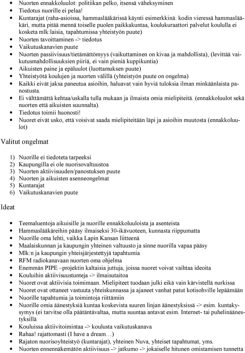 tapahtumissa yhteistyön puute) Nuorten tavoittaminen > tiedotus Vaikutuskanavien puute Nuorten passiivisuus/tietämättömyys (vaikuttaminen on kivaa ja mahdollista), (levittää vaikutusmahdollisuuksien