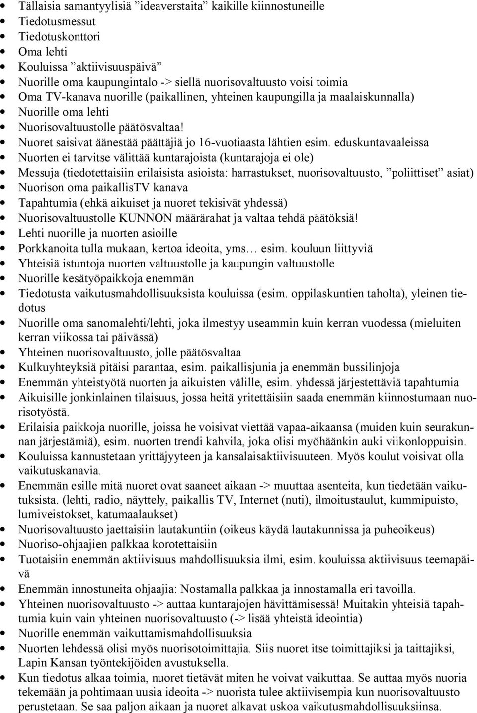 eduskuntavaaleissa Nuorten ei tarvitse välittää kuntarajoista (kuntarajoja ei ole) Messuja (tiedotettaisiin erilaisista asioista: harrastukset, nuorisovaltuusto, poliittiset asiat) Nuorison oma