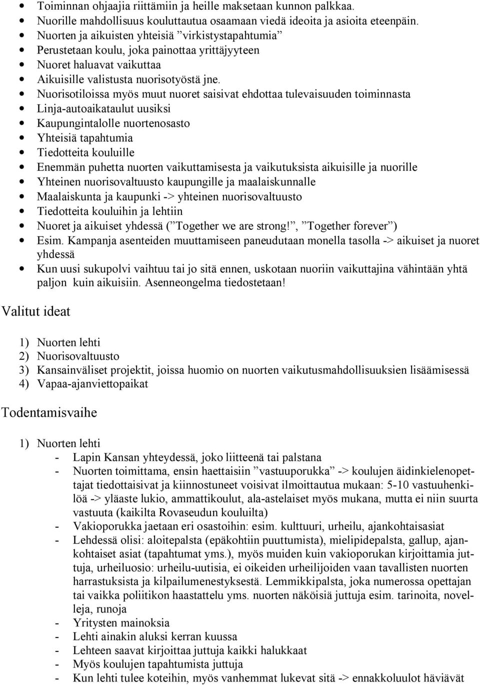 Nuorisotiloissa myös muut nuoret saisivat ehdottaa tulevaisuuden toiminnasta Linja autoaikataulut uusiksi Kaupungintalolle nuortenosasto Yhteisiä tapahtumia Tiedotteita kouluille Enemmän puhetta