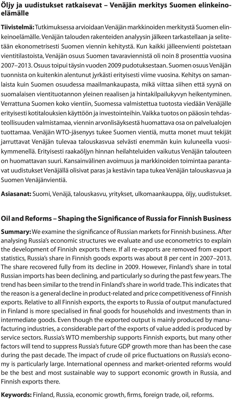 Kun kaikki jälleenvienti poistetaan vientitilastoista, Venäjän osuus Suomen tavaraviennistä oli noin 8 prosenttia vuosina 2007 2013. Osuus toipui täysin vuoden 2009 pudotuksestaan.