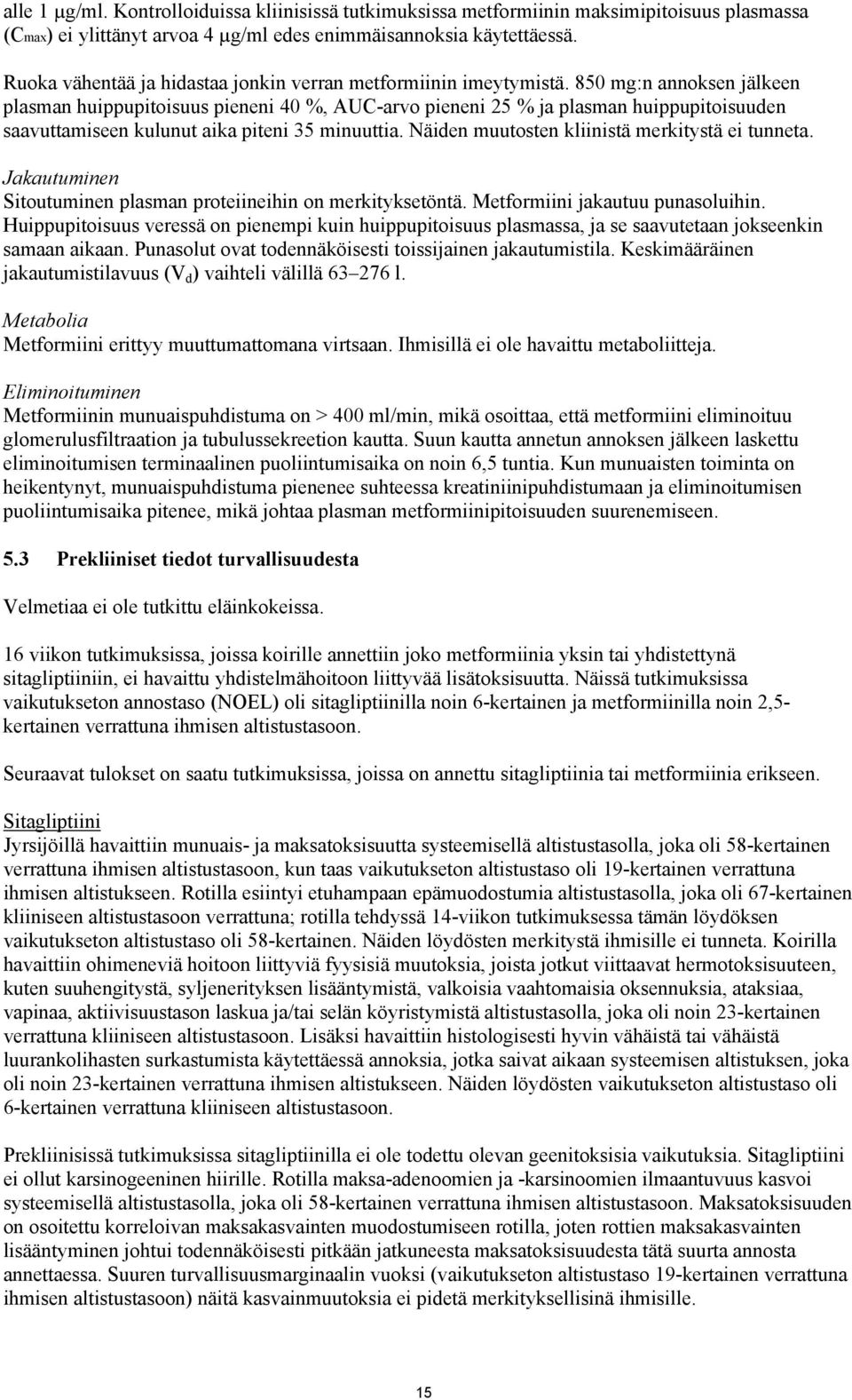 850 mg:n annoksen jälkeen plasman huippupitoisuus pieneni 40 %, AUC-arvo pieneni 25 % ja plasman huippupitoisuuden saavuttamiseen kulunut aika piteni 35 minuuttia.