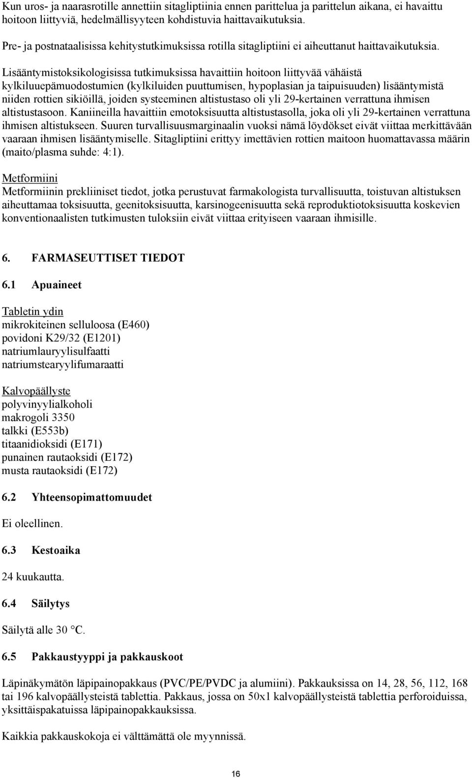 Lisääntymistoksikologisissa tutkimuksissa havaittiin hoitoon liittyvää vähäistä kylkiluuepämuodostumien (kylkiluiden puuttumisen, hypoplasian ja taipuisuuden) lisääntymistä niiden rottien sikiöillä,