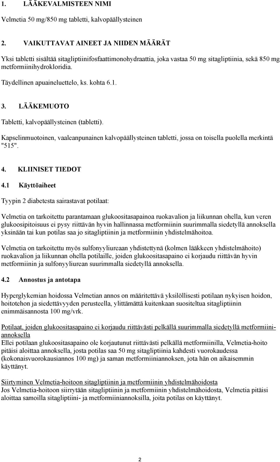 Täydellinen apuaineluettelo, ks. kohta 6.1. 3. LÄÄKEMUOTO Tabletti, kalvopäällysteinen (tabletti).