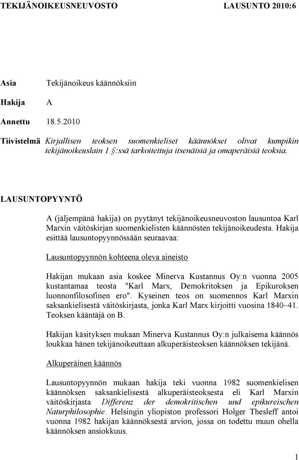 LAUSUNTOPYYNTÖ A (jäljempänä hakija) on pyytänyt tekijänoikeusneuvoston lausuntoa Karl Marxin väitöskirjan suomenkielisten käännösten tekijänoikeudesta.